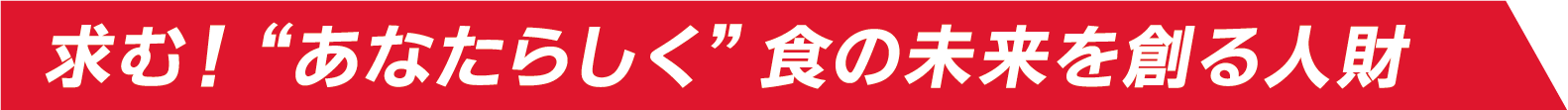 求む!“あなたらしく”食の未来を創る人財
