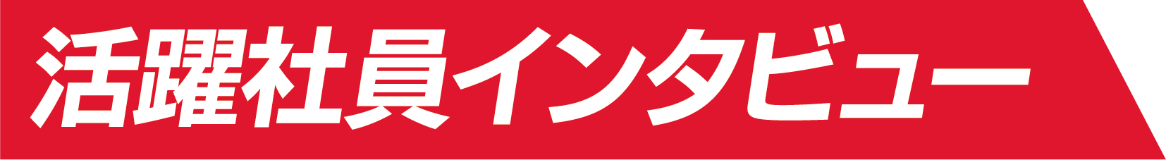 活躍社員インタビュー
